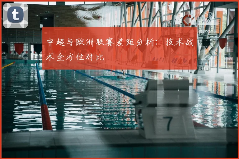 中超与欧洲联赛差距分析:技术战术全方位对比
