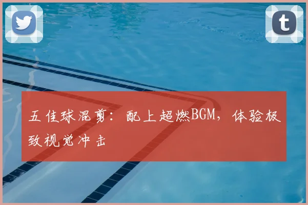 五佳球混剪：配上超燃BGM，体验极致视觉冲击